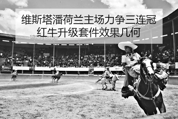 维斯塔潘荷兰主场力争三连冠 红牛升级套件效果几何